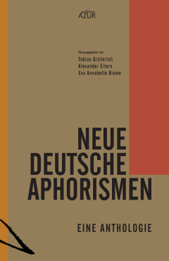 Tobias Grüterich, Alexander Eilers, Eva Annabelle Blume (Hrsg.): Neue deutsche Aphorismen. Eine Anthologie